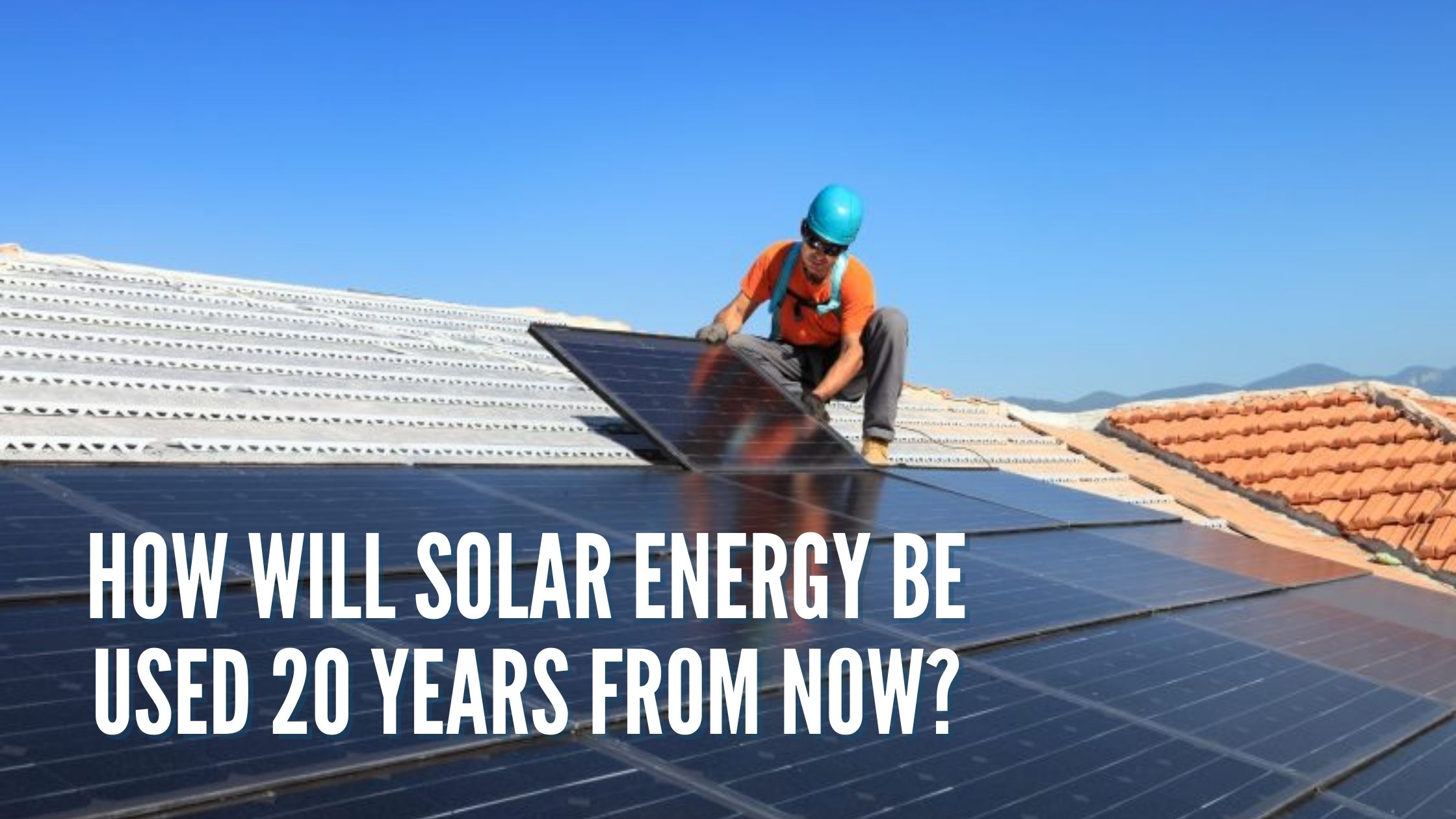 how-will-solar-energy-be-used-20-years-from-now